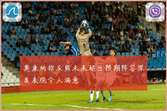 奥康纳称灰熊未来超出预期阵容深度表现令人满意